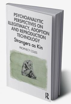 Psychoanalytic Perspectives on Illegitimacy Adoption and Reproduction Technology