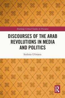 Discourses of the Arab Revolutions in Media and Politics