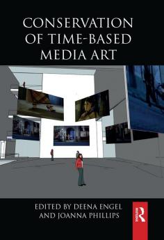 Conservation of Time-Based Media Art (Routledge Series in Conservation and Museology)