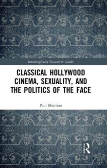 Classical Hollywood Cinema Sexuality and the Politics of the Face