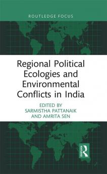 Regional Political Ecologies and Environmental Conflicts in India