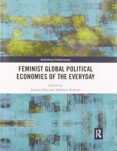 Feminist Global Political Economies of the Everyday