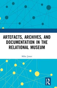 Artefacts Archives and Documentation in the Relational Museum