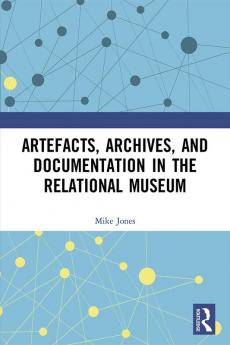 Artefacts Archives and Documentation in the Relational Museum