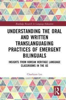 Understanding the Oral and Written Translanguaging Practices of Emergent Bilinguals