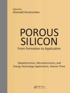 Porous Silicon: From Formation to Applications: Optoelectronics Microelectronics and Energy Technology Applications Volume Three