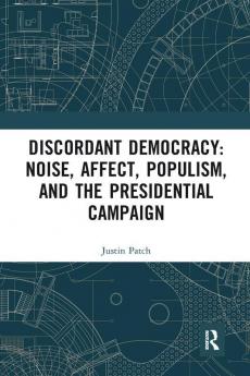 Discordant Democracy: Noise Affect Populism and the Presidential Campaign