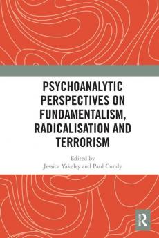 Psychoanalytic Perspectives on Fundamentalism Radicalisation and Terrorism