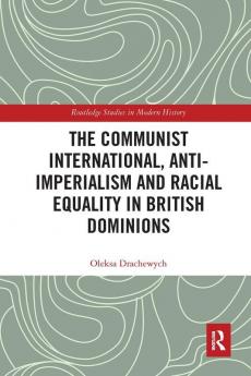 Communist International Anti-Imperialism and Racial Equality in British Dominions