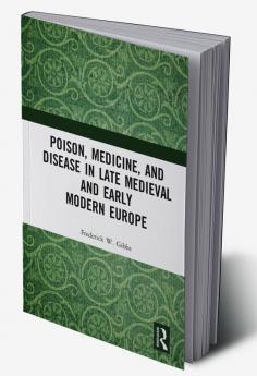 Poison Medicine and Disease in Late Medieval and Early Modern Europe