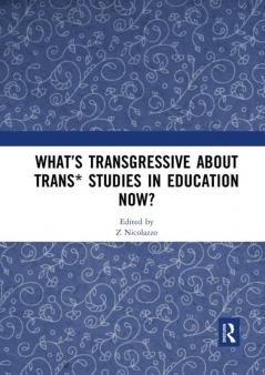 What’s Transgressive about Trans* Studies in Education Now?