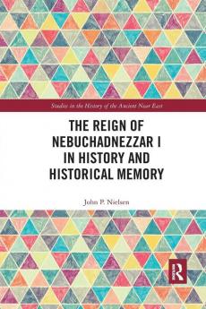 Reign of Nebuchadnezzar I in History and Historical Memory