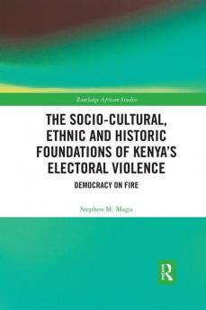 Socio-Cultural Ethnic and Historic Foundations of Kenya’s Electoral Violence