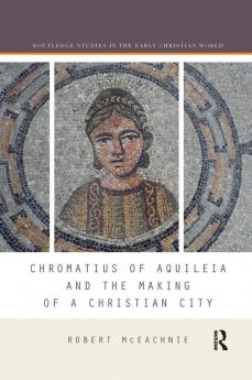 Chromatius of Aquileia and the Making of a Christian City