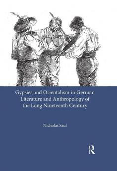 Gypsies and Orientalism in German Literature and Anthropology of the Long Nineteenth Century