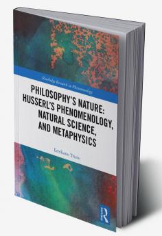 Philosophy's Nature: Husserl's Phenomenology Natural Science and Metaphysics