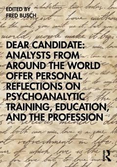 Dear Candidate: Analysts from around the World Offer Personal Reflections on Psychoanalytic Training Education and the Profession