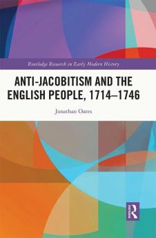 Anti-Jacobitism and the English People 1714-1746