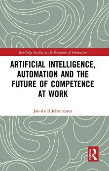 Artificial Intelligence Automation and the Future of Competence at Work