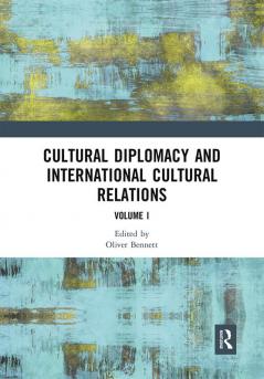 Cultural Diplomacy and International Cultural Relations: Volume I