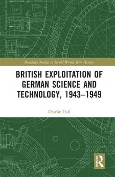 British Exploitation of German Science and Technology 1943-1949