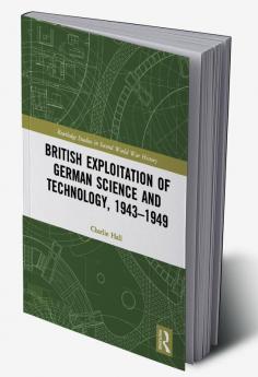 British Exploitation of German Science and Technology 1943-1949