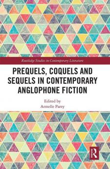 Prequels Coquels and Sequels in Contemporary Anglophone Fiction