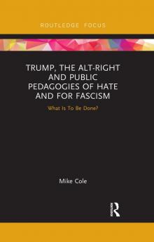 Trump the Alt-Right and Public Pedagogies of Hate and for Fascism