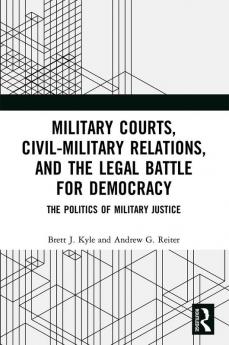 Military Courts Civil-Military Relations and the Legal Battle for Democracy