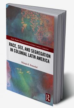 Race Sex and Segregation in Colonial Latin America