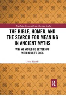 Bible Homer and the Search for Meaning in Ancient Myths