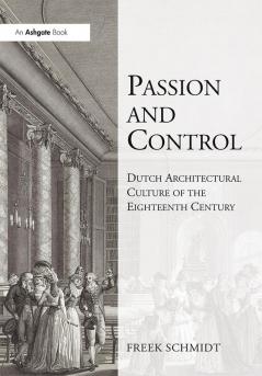 Passion and Control: Dutch Architectural Culture of the Eighteenth Century