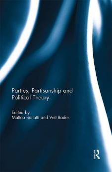 Parties Partisanship and Political Theory