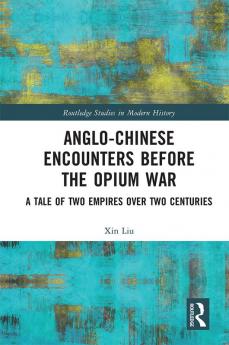 Anglo-Chinese Encounters Before the Opium War