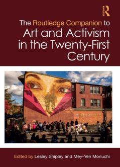 The Routledge Companion to Art and Activism in the Twenty-First Century