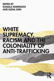 White Supremacy Racism and the Coloniality of Anti-Trafficking