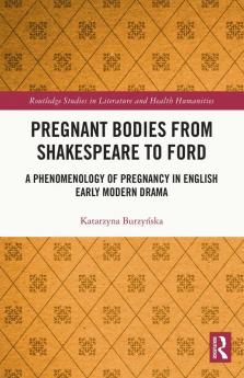 Pregnant Bodies from Shakespeare to Ford