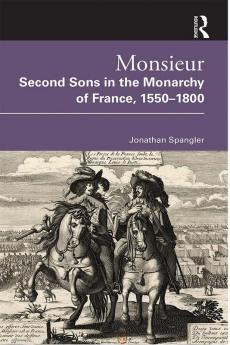 Monsieur. Second Sons in the Monarchy of France 1550-1800