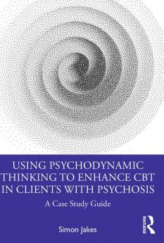 Using Psychodynamic Thinking to Enhance CBT in Clients with Psychosis