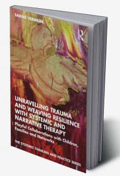 Unravelling Trauma and Weaving Resilience with Systemic and Narrative Therapy