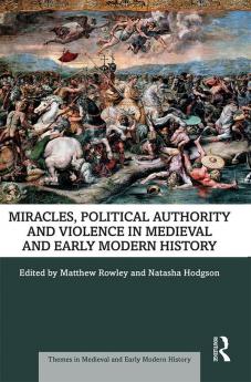 Miracles Political Authority and Violence in Medieval and Early Modern History