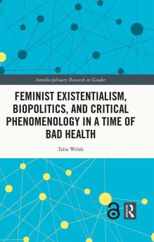 Feminist Existentialism Biopolitics and Critical Phenomenology in a Time of Bad Health