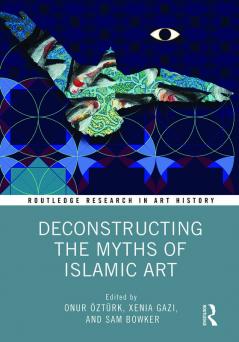 Deconstructing the Myths of Islamic Art