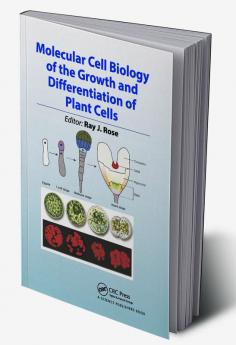 Molecular Cell Biology of the Growth and Differentiation of Plant Cells