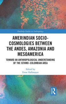 Amerindian Socio-Cosmologies between the Andes Amazonia and Mesoamerica