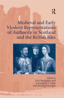 Medieval and Early Modern Representations of Authority in Scotland and the British Isles