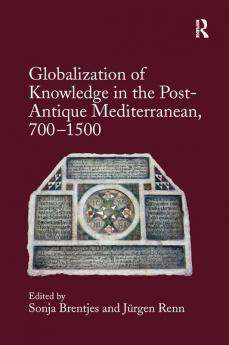 Globalization of Knowledge in the Post-Antique Mediterranean 700-1500