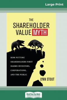 The Shareholder Value Myth: How Putting Shareholders First Harms Investors Corporations and the Public (16pt Large Print Edition)