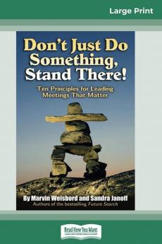 Don't Just Do Something Stand There!: Ten Principles for Leading Meetings That Matter (16pt Large Print Edition)