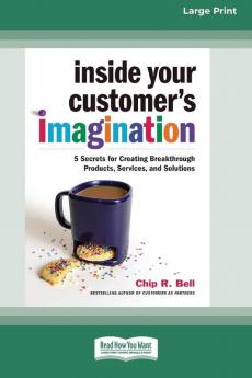 Inside Your Customer's Imagination: 5 Secrets for Creating Breakthrough Products Services and Solutions (16pt Large Print Edition)